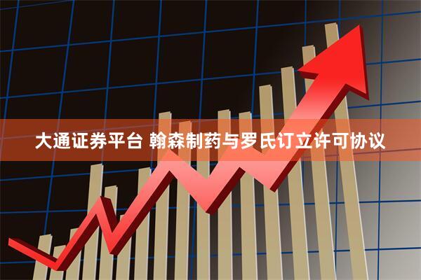 大通证券平台 翰森制药与罗氏订立许可协议