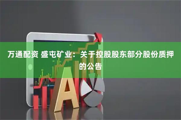 万通配资 盛屯矿业：关于控股股东部分股份质押的公告